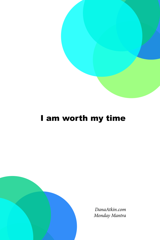 Monday Mantra I Am Worth My TIme