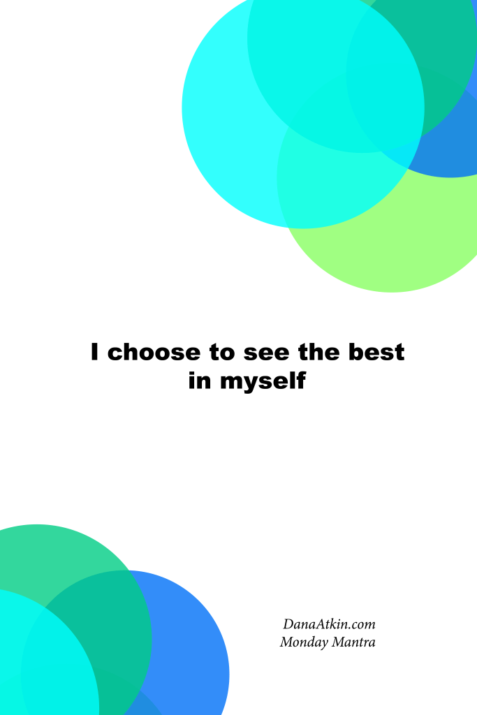 Monday Mantra I Choose To See The Best In Myself