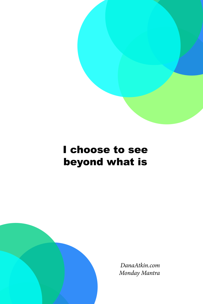 Monday Mantra I Choose To See Beyond What Is